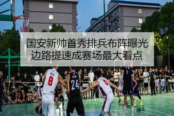 国安新帅首秀排兵布阵曝光 边路提速成赛场最大看点